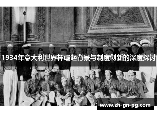 1934年意大利世界杯崛起背景与制度创新的深度探讨