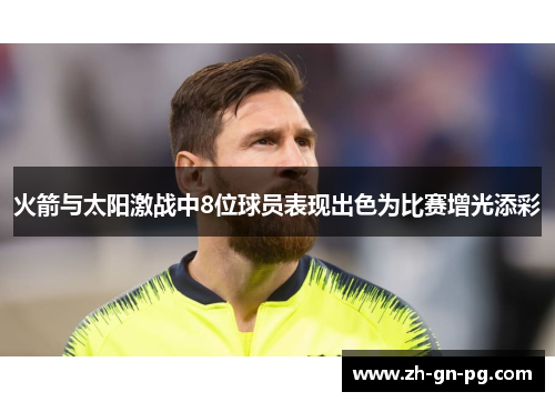 火箭与太阳激战中8位球员表现出色为比赛增光添彩