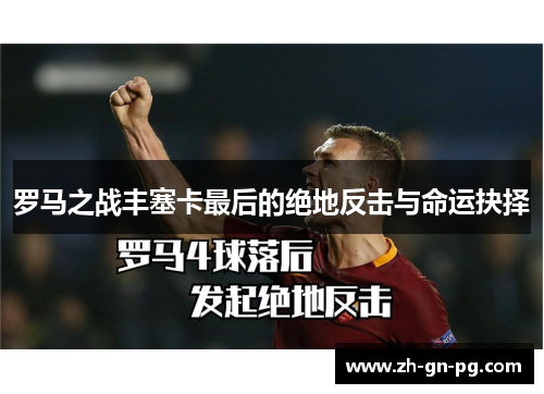 罗马之战丰塞卡最后的绝地反击与命运抉择 罗马之战丰塞卡最后的绝地反击与命运抉择