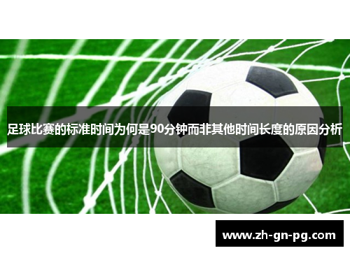 足球比赛的标准时间为何是90分钟而非其他时间长度的原因分析