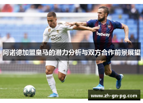 阿诺德加盟皇马的潜力分析与双方合作前景展望 阿诺德加盟皇马的潜力分析与双方合作前景展望