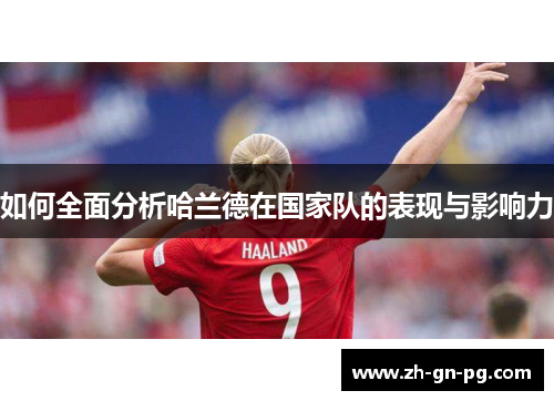 如何全面分析哈兰德在国家队的表现与影响力