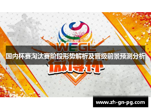 国内杯赛淘汰赛阶段形势解析及晋级前景预测分析