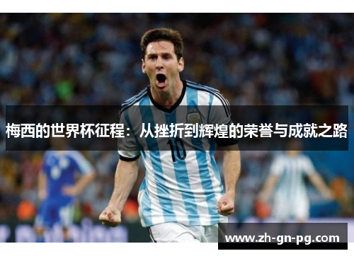 梅西的世界杯征程：从挫折到辉煌的荣誉与成就之路