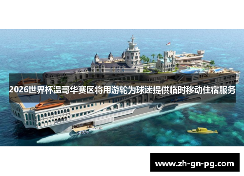 2026世界杯温哥华赛区将用游轮为球迷提供临时移动住宿服务