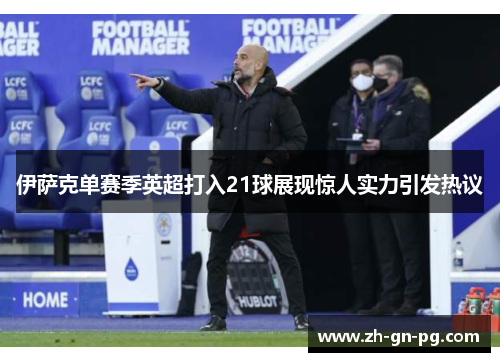 伊萨克单赛季英超打入21球展现惊人实力引发热议 伊萨克单赛季英超打入21球展现惊人实力引发热议