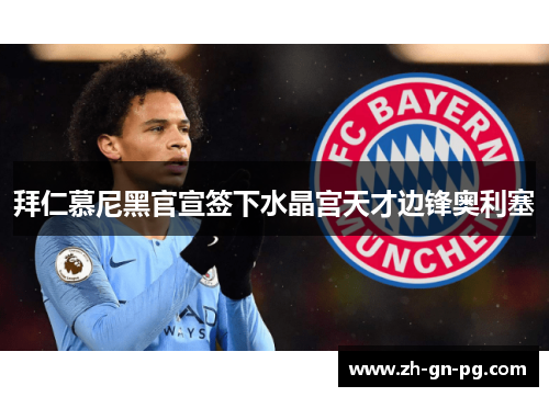 拜仁慕尼黑官宣签下水晶宫天才边锋奥利塞