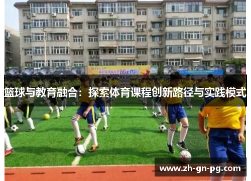 篮球与教育融合：探索体育课程创新路径与实践模式