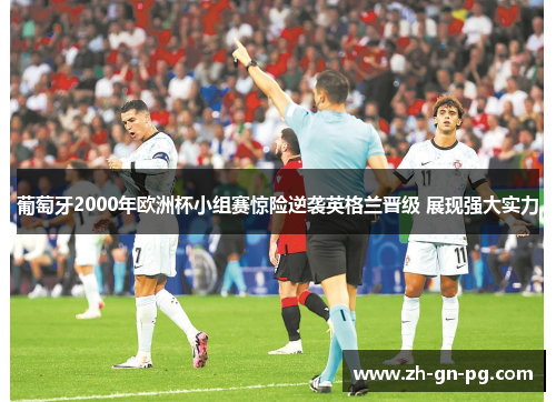 葡萄牙2000年欧洲杯小组赛惊险逆袭英格兰晋级 展现强大实力