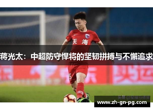 蒋光太：中超防守悍将的坚韧拼搏与不懈追求