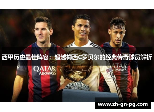 西甲历史最佳阵容：超越梅西C罗贝尔的经典传奇球员解析