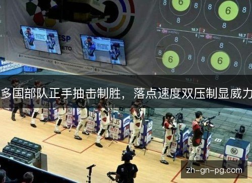 多国部队正手抽击制胜，落点速度双压制显威力